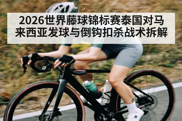 2026世界藤球锦标赛泰国对马来西亚发球与倒钩扣杀战术拆解